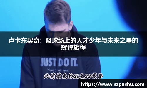 卢卡东契奇：篮球场上的天才少年与未来之星的辉煌旅程